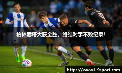 柏林赫塔大获全胜，终结对手不败纪录！