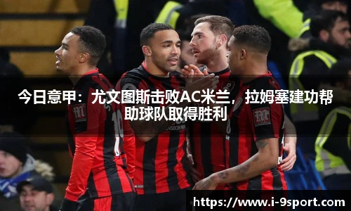 今日意甲：尤文图斯击败AC米兰，拉姆塞建功帮助球队取得胜利