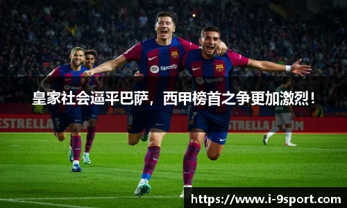 皇家社会逼平巴萨，西甲榜首之争更加激烈！