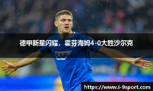 德甲新星闪耀，霍芬海姆4-0大胜沙尔克