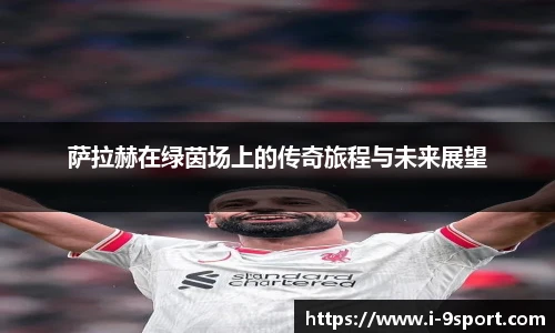 萨拉赫在绿茵场上的传奇旅程与未来展望
