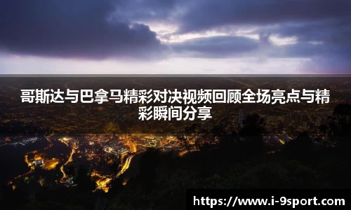 哥斯达与巴拿马精彩对决视频回顾全场亮点与精彩瞬间分享