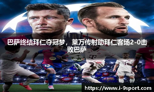 巴萨终结拜仁夺冠梦，莱万传射助拜仁客场2-0击败巴萨