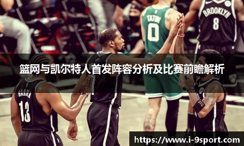 篮网与凯尔特人首发阵容分析及比赛前瞻解析