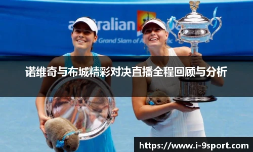 诺维奇与布城精彩对决直播全程回顾与分析